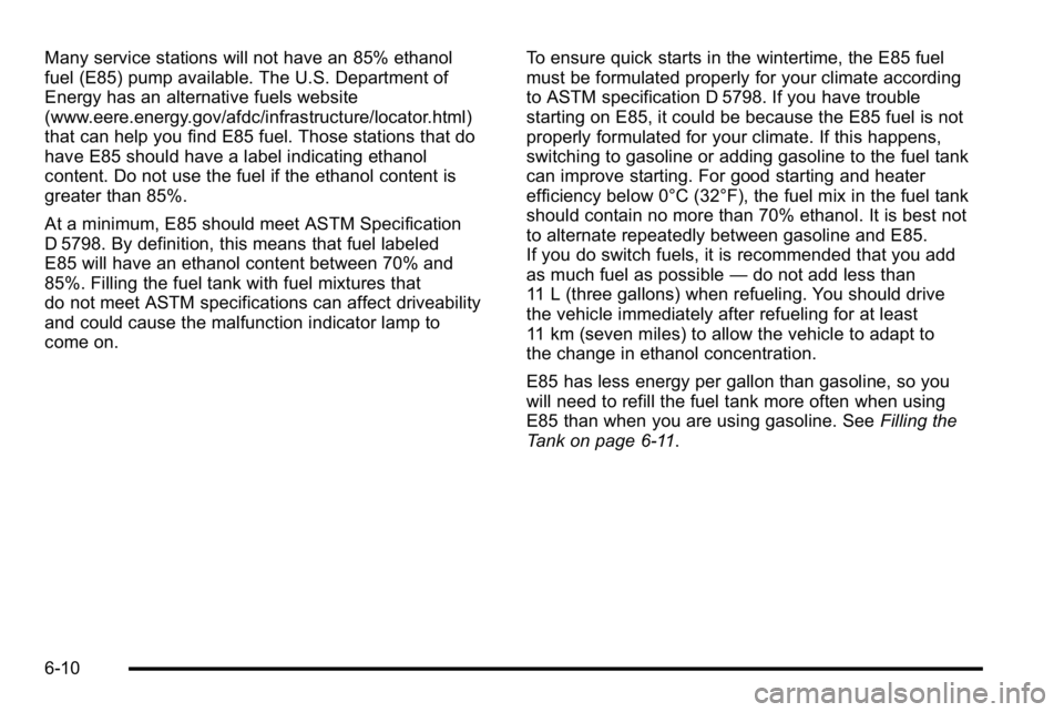 GMC SIERRA 2010 Owners Manual Many service stations will not have an 85% ethanol
fuel (E85) pump available. The U.S. Department of
Energy has an alternative fuels website
(www.eere.energy.gov/afdc/infrastructure/locator.html)
that GMC SIERRA 2010 Owners Manual Many service stations will not have an 85% ethanol
fuel (E85) pump available. The U.S. Department of
Energy has an alternative fuels website
(www.eere.energy.gov/afdc/infrastructure/locator.html)
that