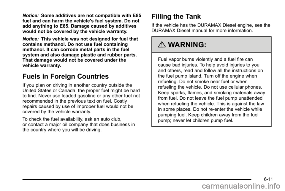GMC SIERRA 2010 Owners Guide Notice:Some additives are not compatible with E85
fuel and can harm the vehicle's fuel system. Do not
add anything to E85. Damage caused by additives
would not be covered by the vehicle warranty.
GMC SIERRA 2010 Owners Guide Notice:Some additives are not compatible with E85
fuel and can harm the vehicle's fuel system. Do not
add anything to E85. Damage caused by additives
would not be covered by the vehicle warranty.
