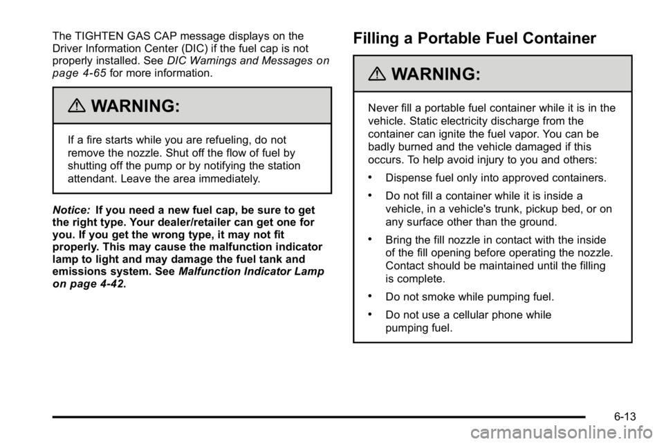 GMC SIERRA 2010 Owners Manual The TIGHTEN GAS CAP message displays on the
Driver Information Center (DIC) if the fuel cap is not
properly installed. SeeDIC Warnings and Messages
on
page 4‑65for more information.
{WARNING:
If a f GMC SIERRA 2010 Owners Manual The TIGHTEN GAS CAP message displays on the
Driver Information Center (DIC) if the fuel cap is not
properly installed. SeeDIC Warnings and Messages
on
page 4‑65for more information.
{WARNING:
If a f