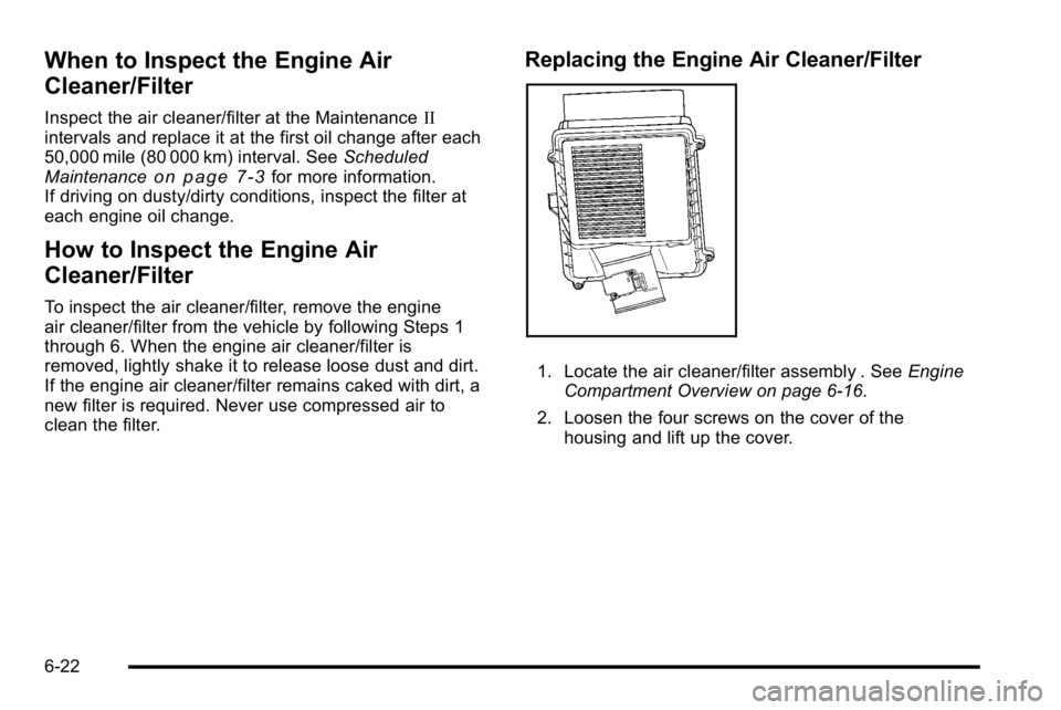 GMC SIERRA 2010  Owners Manual When to Inspect the Engine Air
Cleaner/Filter
Inspect the air cleaner/filter at the MaintenanceII
intervals and replace it at the first oil change after each
50,000 mile (80 000 km) interval. See Sche