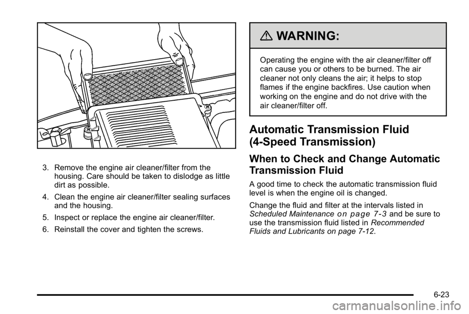 GMC SIERRA 2010 Owners Guide 3. Remove the engine air cleaner/filter from thehousing. Care should be taken to dislodge as little
dirt as possible.
4. Clean the engine air cleaner/filter sealing surfaces and the housing.
5. Inspec GMC SIERRA 2010 Owners Guide 3. Remove the engine air cleaner/filter from thehousing. Care should be taken to dislodge as little
dirt as possible.
4. Clean the engine air cleaner/filter sealing surfaces and the housing.
5. Inspec