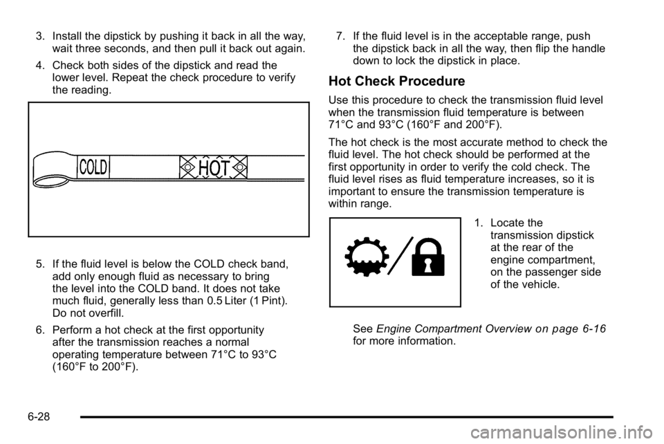 GMC SIERRA 2010 Service Manual 3. Install the dipstick by pushing it back in all the way,wait three seconds, and then pull it back out again.
4. Check both sides of the dipstick and read the lower level. Repeat the check procedure GMC SIERRA 2010 Service Manual 3. Install the dipstick by pushing it back in all the way,wait three seconds, and then pull it back out again.
4. Check both sides of the dipstick and read the lower level. Repeat the check procedure