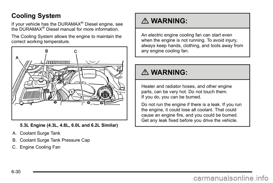 GMC SIERRA 2010 Owners Manual Cooling System
If your vehicle has the DURAMAX®Diesel engine, see
the DURAMAX®Diesel manual for more information.
The Cooling System allows the engine to maintain the
correct working temperature.
5. GMC SIERRA 2010 Owners Manual Cooling System
If your vehicle has the DURAMAX®Diesel engine, see
the DURAMAX®Diesel manual for more information.
The Cooling System allows the engine to maintain the
correct working temperature.
5.