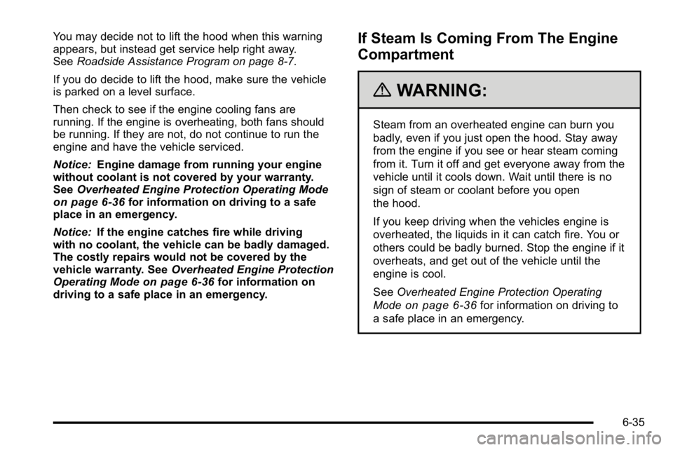 GMC SIERRA 2010 Service Manual You may decide not to lift the hood when this warning
appears, but instead get service help right away.
SeeRoadside Assistance Program on page 8‑7.
If you do decide to lift the hood, make sure the v GMC SIERRA 2010 Service Manual You may decide not to lift the hood when this warning
appears, but instead get service help right away.
SeeRoadside Assistance Program on page 8‑7.
If you do decide to lift the hood, make sure the v