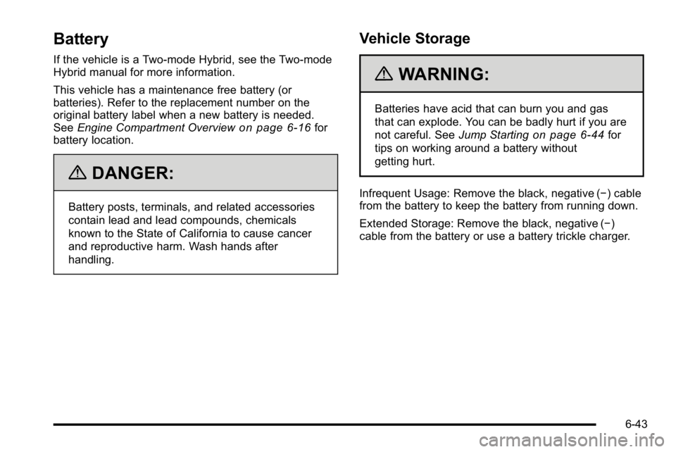 GMC SIERRA 2010 Owners Manual Battery
If the vehicle is a Two‐mode Hybrid, see the Two‐mode
Hybrid manual for more information.
This vehicle has a maintenance free battery (or
batteries). Refer to the replacement number on the GMC SIERRA 2010 Owners Manual Battery
If the vehicle is a Two‐mode Hybrid, see the Two‐mode
Hybrid manual for more information.
This vehicle has a maintenance free battery (or
batteries). Refer to the replacement number on the
