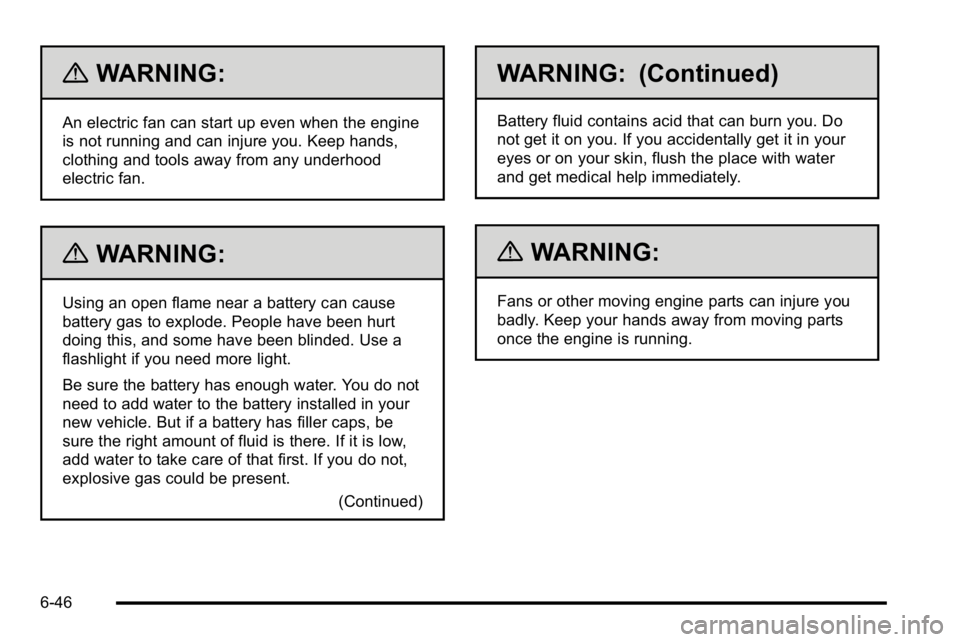 GMC SIERRA 2010 Owners Manual {WARNING:
An electric fan can start up even when the engine
is not running and can injure you. Keep hands,
clothing and tools away from any underhood
electric fan.
{WARNING:
Using an open flame near a GMC SIERRA 2010 Owners Manual {WARNING:
An electric fan can start up even when the engine
is not running and can injure you. Keep hands,
clothing and tools away from any underhood
electric fan.
{WARNING:
Using an open flame near a