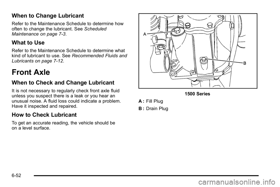 GMC SIERRA 2010  Owners Manual When to Change Lubricant
Refer to the Maintenance Schedule to determine how
often to change the lubricant. SeeScheduled
Maintenance on page 7‑3.
What to Use
Refer to the Maintenance Schedule to dete