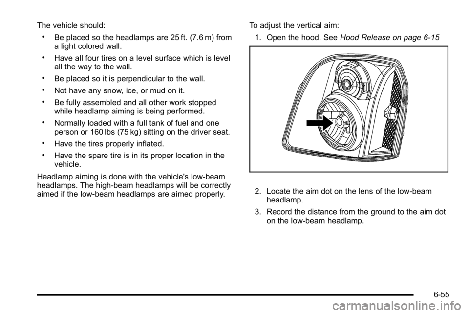 GMC SIERRA 2010 Owners Manual The vehicle should:
.Be placed so the headlamps are 25 ft. (7.6 m) from
a light colored wall.
.Have all four tires on a level surface which is level
all the way to the wall.
.Be placed so it is perpen GMC SIERRA 2010 Owners Manual The vehicle should:
.Be placed so the headlamps are 25 ft. (7.6 m) from
a light colored wall.
.Have all four tires on a level surface which is level
all the way to the wall.
.Be placed so it is perpen