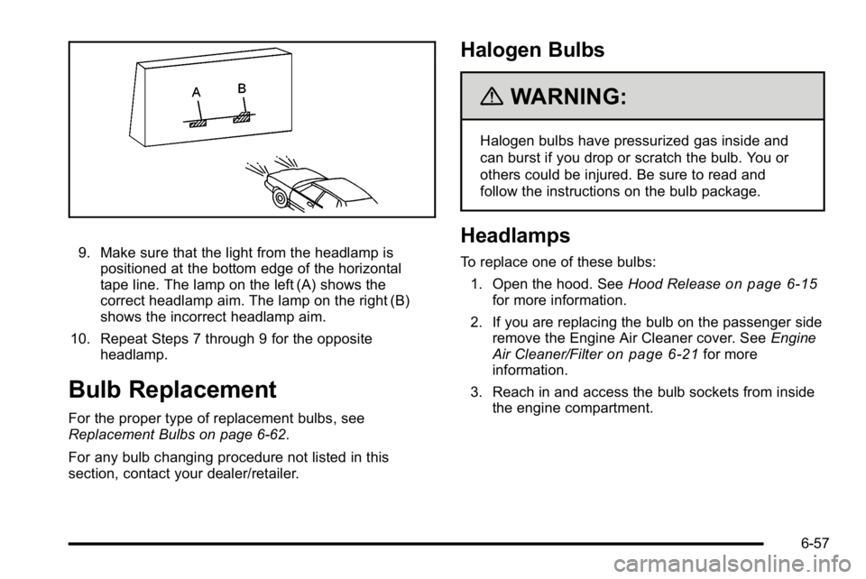 GMC SIERRA 2010 Owners Manual 9. Make sure that the light from the headlamp ispositioned at the bottom edge of the horizontal
tape line. The lamp on the left (A) shows the
correct headlamp aim. The lamp on the right (B)
shows the GMC SIERRA 2010 Owners Manual 9. Make sure that the light from the headlamp ispositioned at the bottom edge of the horizontal
tape line. The lamp on the left (A) shows the
correct headlamp aim. The lamp on the right (B)
shows the