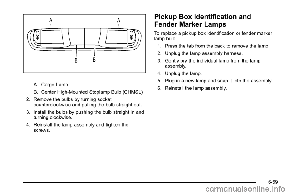 GMC SIERRA 2010  Owners Manual A. Cargo Lamp
B. Center High-Mounted Stoplamp Bulb (CHMSL)
2. Remove the bulbs by turning socket counterclockwise and pulling the bulb straight out.
3. Install the bulbs by pushing the bulb straight i
