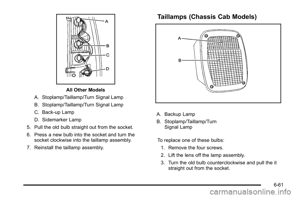 GMC SIERRA 2010  Owners Manual All Other Models
A. Stoplamp/Taillamp/Turn Signal Lamp
B. Stoplamp/Taillamp/Turn Signal Lamp
C. Back-up Lamp
D. Sidemarker Lamp
5. Pull the old bulb straight out from the socket.
6. Press a new bulb i