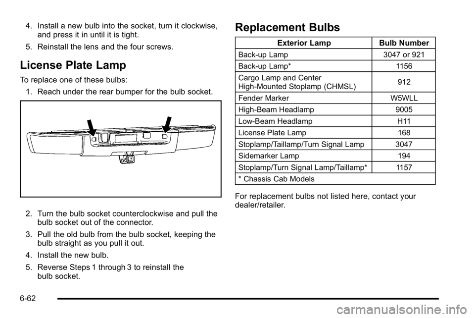 GMC SIERRA 2010  Owners Manual 4. Install a new bulb into the socket, turn it clockwise,and press it in until it is tight.
5. Reinstall the lens and the four screws.
License Plate Lamp
To replace one of these bulbs: 1. Reach under 