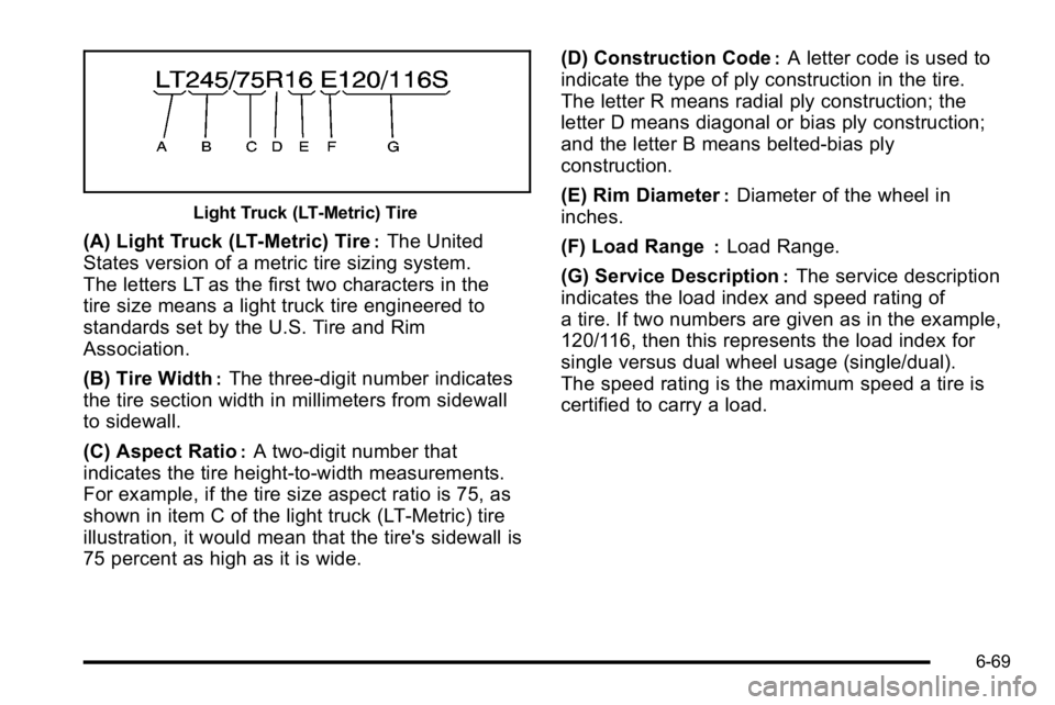 GMC SIERRA 2010  Owners Manual Light Truck (LT‐Metric) Tire
(A) Light Truck (LT‐Metric) Tire:The United
States version of a metric tire sizing system.
The letters LT as the first two characters in the
tire size means a light tr