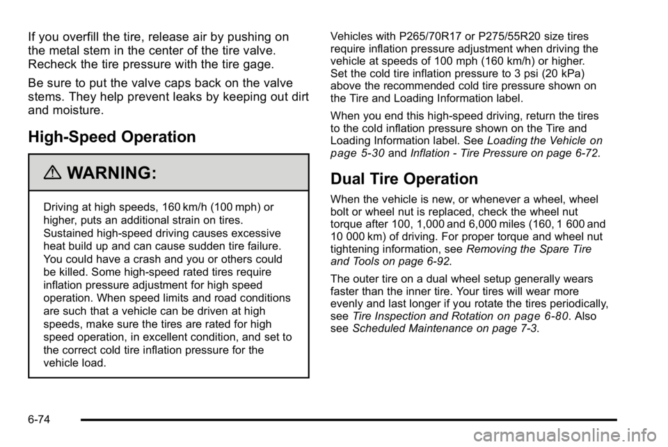 GMC SIERRA 2010  Owners Manual If you overfill the tire, release air by pushing on
the metal stem in the center of the tire valve.
Recheck the tire pressure with the tire gage.
Be sure to put the valve caps back on the valve
stems.