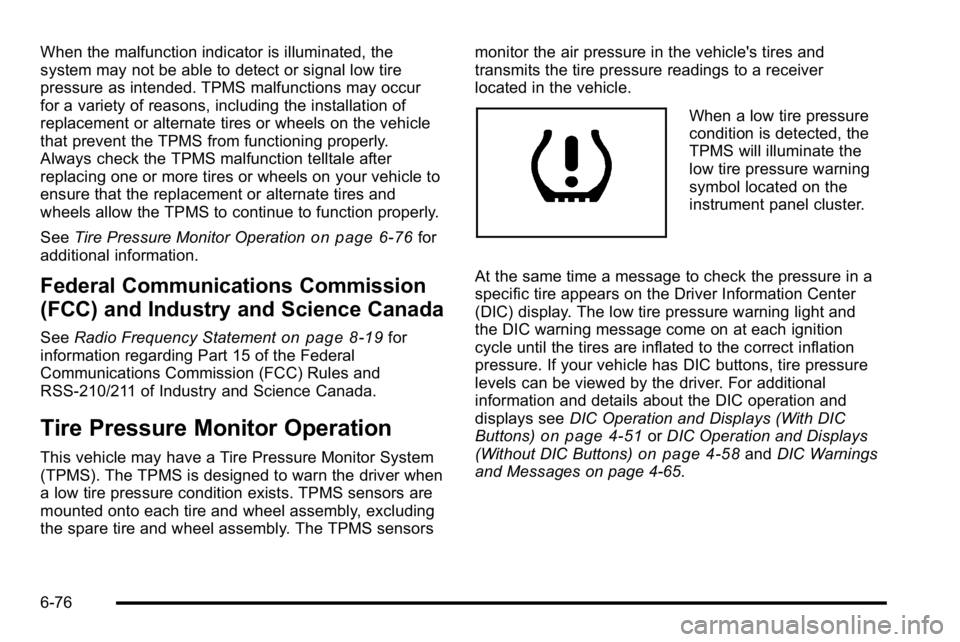 GMC SIERRA 2010  Owners Manual When the malfunction indicator is illuminated, the
system may not be able to detect or signal low tire
pressure as intended. TPMS malfunctions may occur
for a variety of reasons, including the install