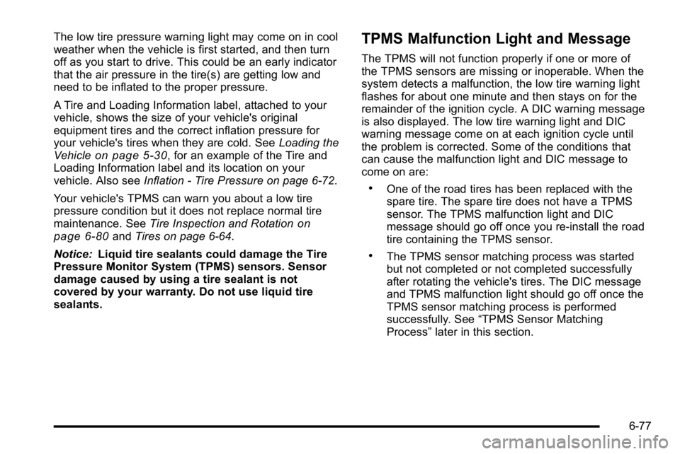 GMC SIERRA 2010 User Guide The low tire pressure warning light may come on in cool
weather when the vehicle is first started, and then turn
off as you start to drive. This could be an early indicator
that the air pressure in th GMC SIERRA 2010 User Guide The low tire pressure warning light may come on in cool
weather when the vehicle is first started, and then turn
off as you start to drive. This could be an early indicator
that the air pressure in th