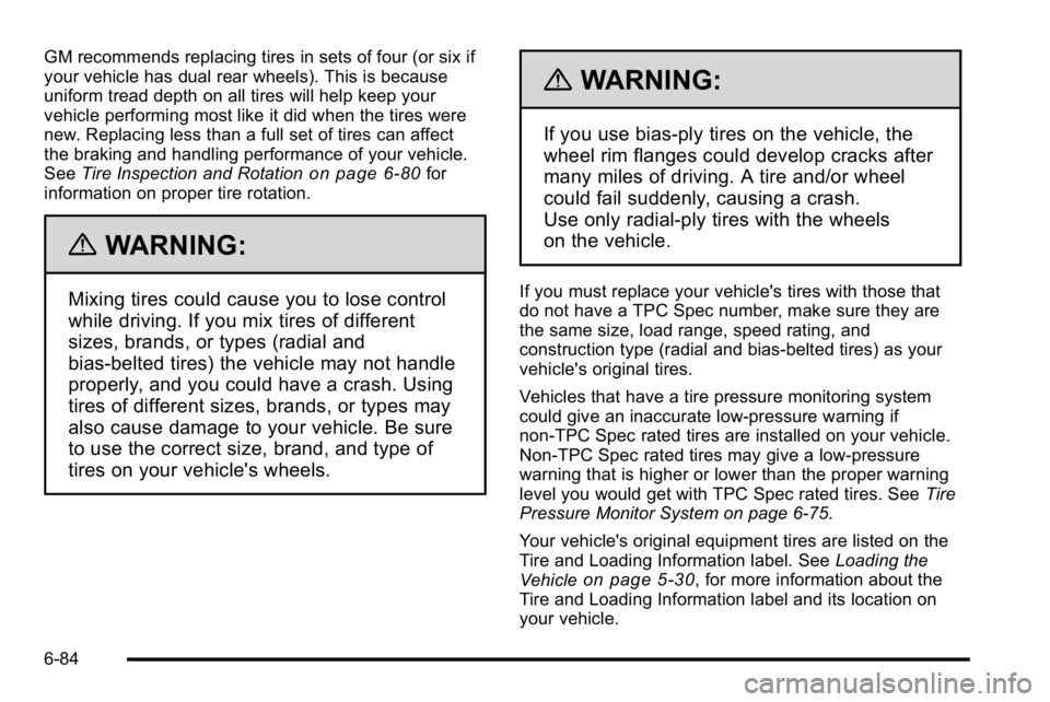 GMC SIERRA 2010  Owners Manual GM recommends replacing tires in sets of four (or six if
your vehicle has dual rear wheels). This is because
uniform tread depth on all tires will help keep your
vehicle performing most like it did wh