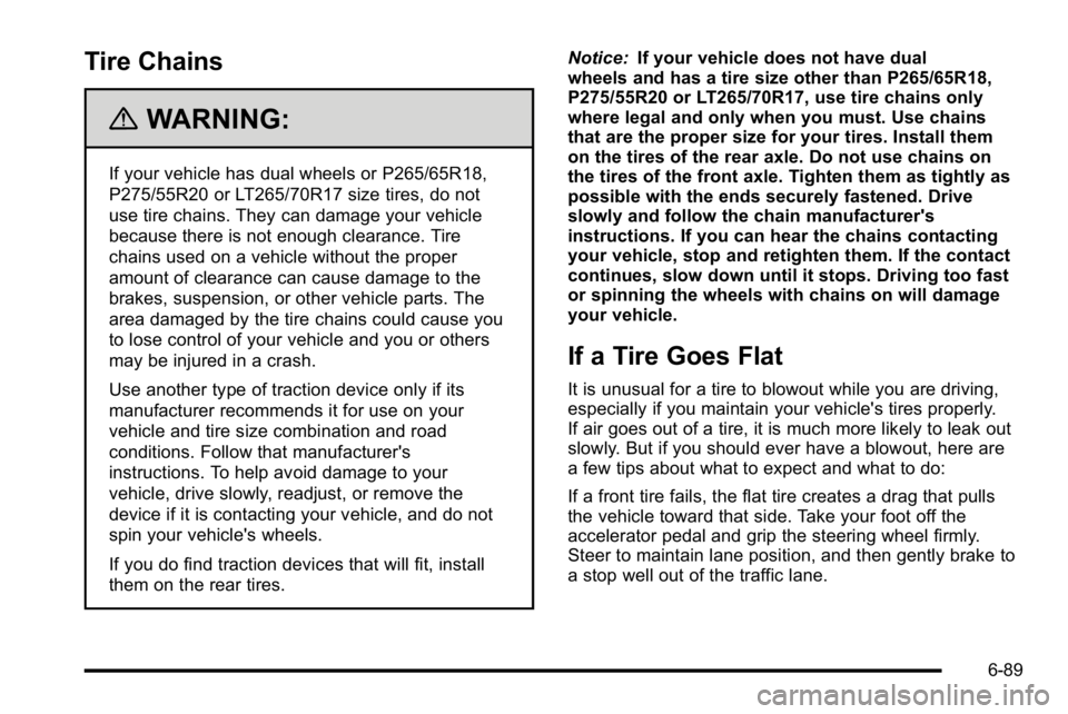 GMC SIERRA 2010  Owners Manual Tire Chains
{WARNING:
If your vehicle has dual wheels or P265/65R18,
P275/55R20 or LT265/70R17 size tires, do not
use tire chains. They can damage your vehicle
because there is not enough clearance. T