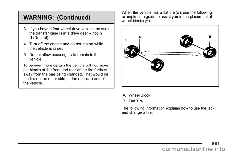 GMC SIERRA 2010  Owners Manual WARNING: (Continued)
3. If you have a four-wheel-drive vehicle, be surethe transfer case is in a drive gear –not in
N (Neutral).
4. Turn off the engine and do not restart while the vehicle is raised