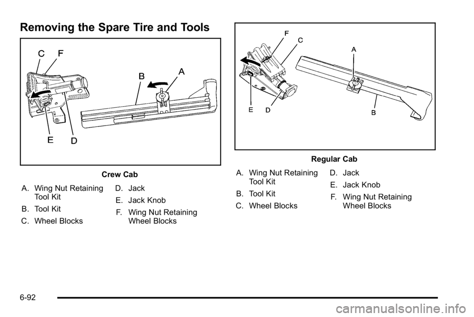 GMC SIERRA 2010  Owners Manual Removing the Spare Tire and Tools
Crew Cab
A. Wing Nut Retaining Tool Kit
B. Tool Kit
C. Wheel Blocks D. Jack
E. Jack Knob F. Wing Nut Retaining Wheel Blocks
Regular Cab
A. Wing Nut Retaining Tool Kit