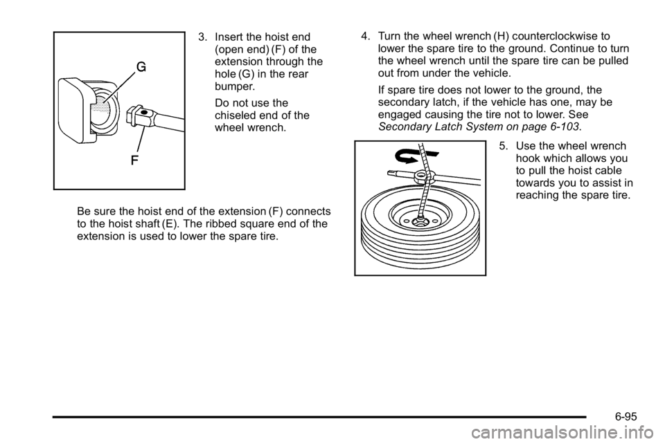 GMC SIERRA 2010 Owners Manual 3. Insert the hoist end(open end) (F) of the
extension through the
hole (G) in the rear
bumper.
Do not use the
chiseled end of the
wheel wrench.
Be sure the hoist end of the extension (F) connects
to GMC SIERRA 2010 Owners Manual 3. Insert the hoist end(open end) (F) of the
extension through the
hole (G) in the rear
bumper.
Do not use the
chiseled end of the
wheel wrench.
Be sure the hoist end of the extension (F) connects
to