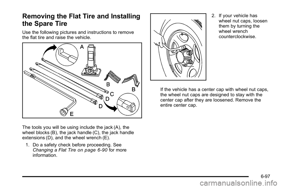GMC SIERRA 2010 Owners Manual Removing the Flat Tire and Installing
the Spare Tire
Use the following pictures and instructions to remove
the flat tire and raise the vehicle.
The tools you will be using include the jack (A), the
wh GMC SIERRA 2010 Owners Manual Removing the Flat Tire and Installing
the Spare Tire
Use the following pictures and instructions to remove
the flat tire and raise the vehicle.
The tools you will be using include the jack (A), the
wh