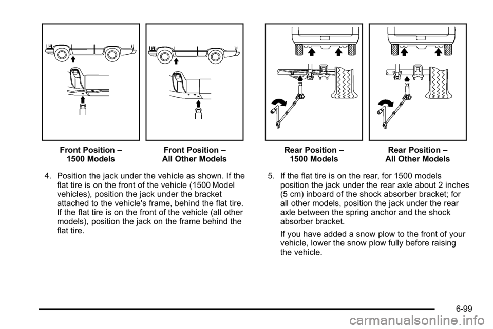 GMC SIERRA 2010 Owners Manual Front Position–
1500 ModelsFront Position –
All Other Models
4. Position the jack under the vehicle as shown. If the flat tire is on the front of the vehicle (1500 Model
vehicles), position the ja GMC SIERRA 2010 Owners Manual Front Position–
1500 ModelsFront Position –
All Other Models
4. Position the jack under the vehicle as shown. If the flat tire is on the front of the vehicle (1500 Model
vehicles), position the ja