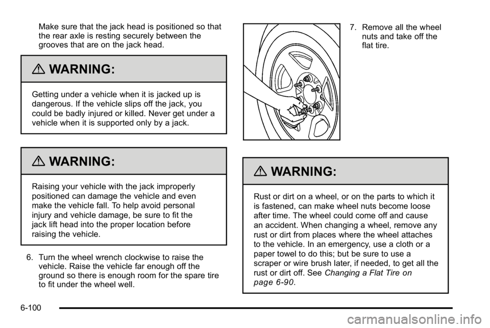 GMC SIERRA 2010 Owners Manual Make sure that the jack head is positioned so that
the rear axle is resting securely between the
grooves that are on the jack head.
{WARNING:
Getting under a vehicle when it is jacked up is
dangerous. GMC SIERRA 2010 Owners Manual Make sure that the jack head is positioned so that
the rear axle is resting securely between the
grooves that are on the jack head.
{WARNING:
Getting under a vehicle when it is jacked up is
dangerous.