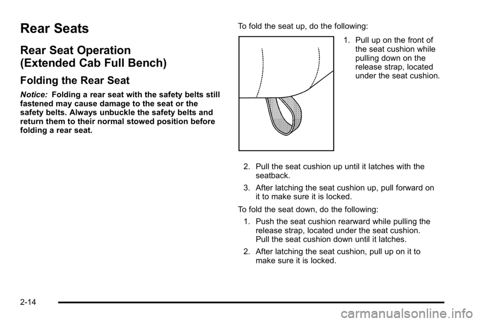 GMC SIERRA 2010 Workshop Manual Rear Seats
Rear Seat Operation
(Extended Cab Full Bench)
Folding the Rear Seat
Notice:Folding a rear seat with the safety belts still
fastened may cause damage to the seat or the
safety belts. Always 