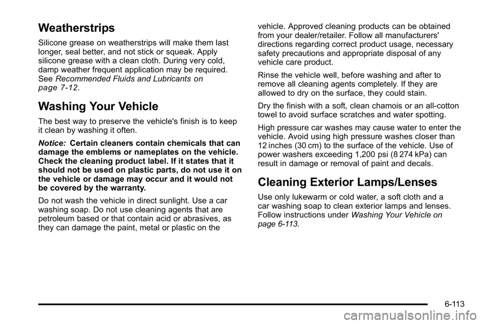 GMC SIERRA 2010 Owners Manual Weatherstrips
Silicone grease on weatherstrips will make them last
longer, seal better, and not stick or squeak. Apply
silicone grease with a clean cloth. During very cold,
damp weather frequent appli GMC SIERRA 2010 Owners Manual Weatherstrips
Silicone grease on weatherstrips will make them last
longer, seal better, and not stick or squeak. Apply
silicone grease with a clean cloth. During very cold,
damp weather frequent appli
