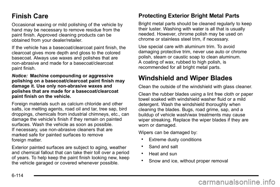 GMC SIERRA 2010  Owners Manual Finish Care
Occasional waxing or mild polishing of the vehicle by
hand may be necessary to remove residue from the
paint finish. Approved cleaning products can be
obtained from your dealer/retailer.
I