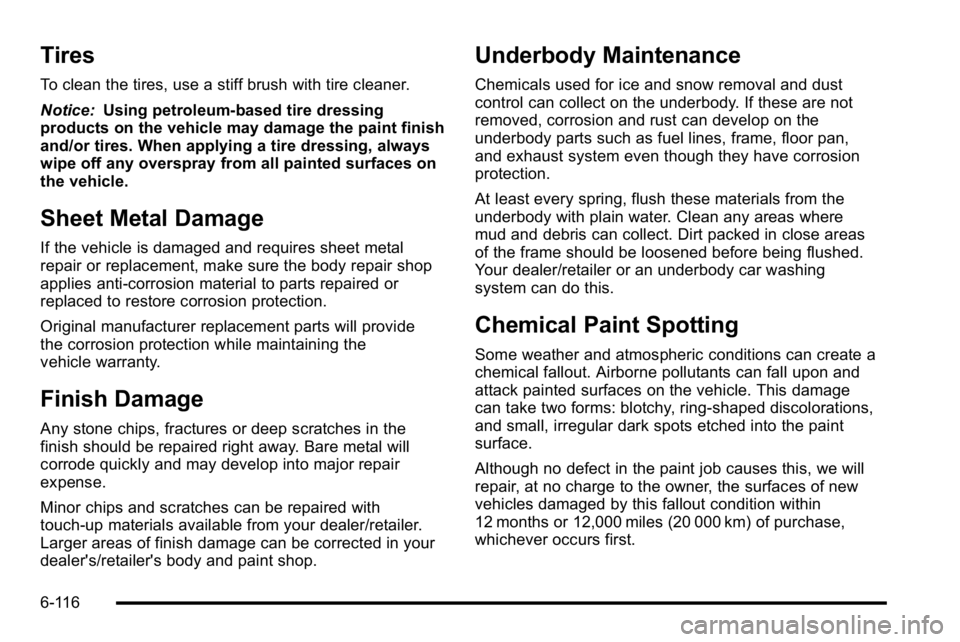 GMC SIERRA 2010 Owners Manual Tires
To clean the tires, use a stiff brush with tire cleaner.
Notice:Using petroleum-based tire dressing
products on the vehicle may damage the paint finish
and/or tires. When applying a tire dressin GMC SIERRA 2010 Owners Manual Tires
To clean the tires, use a stiff brush with tire cleaner.
Notice:Using petroleum-based tire dressing
products on the vehicle may damage the paint finish
and/or tires. When applying a tire dressin