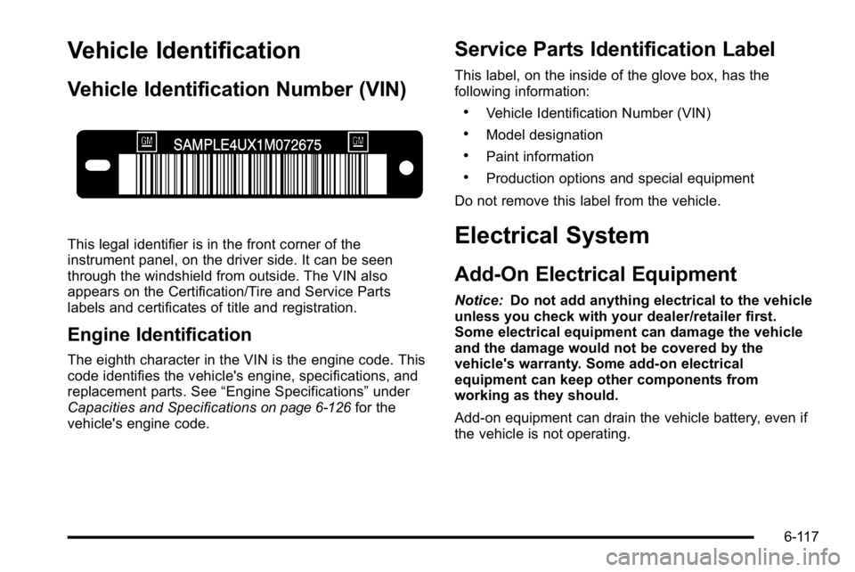 GMC SIERRA 2010 Owners Manual Vehicle Identification
Vehicle Identification Number (VIN)
This legal identifier is in the front corner of the
instrument panel, on the driver side. It can be seen
through the windshield from outside. GMC SIERRA 2010 Owners Manual Vehicle Identification
Vehicle Identification Number (VIN)
This legal identifier is in the front corner of the
instrument panel, on the driver side. It can be seen
through the windshield from outside.