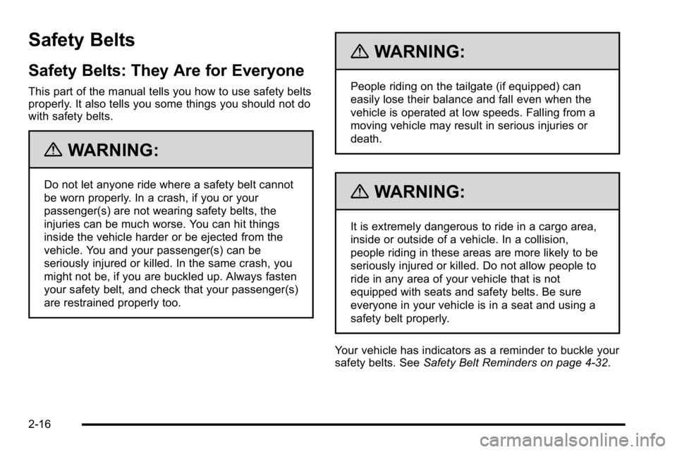 GMC SIERRA 2010 Workshop Manual Safety Belts
Safety Belts: They Are for Everyone
This part of the manual tells you how to use safety belts
properly. It also tells you some things you should not do
with safety belts.
{WARNING:
Do not