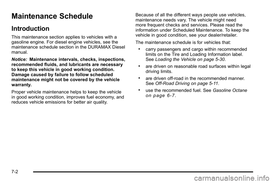 GMC SIERRA 2010 Owners Manual Maintenance Schedule
Introduction
This maintenance section applies to vehicles with a
gasoline engine. For diesel engine vehicles, see the
maintenance schedule section in the DURAMAX Diesel
manual.
No GMC SIERRA 2010 Owners Manual Maintenance Schedule
Introduction
This maintenance section applies to vehicles with a
gasoline engine. For diesel engine vehicles, see the
maintenance schedule section in the DURAMAX Diesel
manual.
No