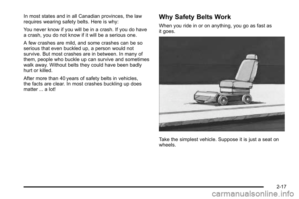 GMC SIERRA 2010 Workshop Manual In most states and in all Canadian provinces, the law
requires wearing safety belts. Here is why:
You never know if you will be in a crash. If you do have
a crash, you do not know if it will be a seri