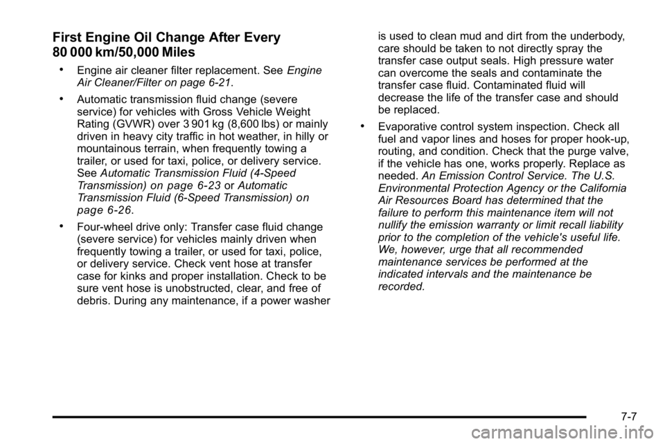 GMC SIERRA 2010 Owners Manual First Engine Oil Change After Every
80 000 km/50,000 Miles
.Engine air cleaner filter replacement. SeeEngine
Air Cleaner/Filter on page 6‑21.
.Automatic transmission fluid change (severe
service) fo GMC SIERRA 2010 Owners Manual First Engine Oil Change After Every
80 000 km/50,000 Miles
.Engine air cleaner filter replacement. SeeEngine
Air Cleaner/Filter on page 6‑21.
.Automatic transmission fluid change (severe
service) fo