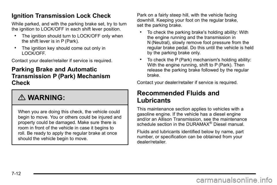 GMC SIERRA 2010 Owners Manual Ignition Transmission Lock Check
While parked, and with the parking brake set, try to turn
the ignition to LOCK/OFF in each shift lever position.
.The ignition should turn to LOCK/OFF only when
the sh GMC SIERRA 2010 Owners Manual Ignition Transmission Lock Check
While parked, and with the parking brake set, try to turn
the ignition to LOCK/OFF in each shift lever position.
.The ignition should turn to LOCK/OFF only when
the sh