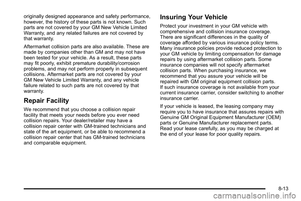 GMC SIERRA 2010 Owners Manual originally designed appearance and safety performance,
however, the history of these parts is not known. Such
parts are not covered by your GM New Vehicle Limited
Warranty, and any related failures ar GMC SIERRA 2010 Owners Manual originally designed appearance and safety performance,
however, the history of these parts is not known. Such
parts are not covered by your GM New Vehicle Limited
Warranty, and any related failures ar