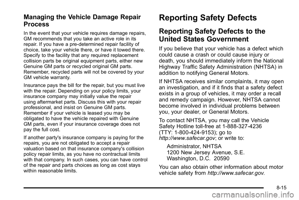 GMC SIERRA 2010 Owners Manual Managing the Vehicle Damage Repair
Process
In the event that your vehicle requires damage repairs,
GM recommends that you take an active role in its
repair. If you have a pre-determined repair facilit GMC SIERRA 2010 Owners Manual Managing the Vehicle Damage Repair
Process
In the event that your vehicle requires damage repairs,
GM recommends that you take an active role in its
repair. If you have a pre-determined repair facilit