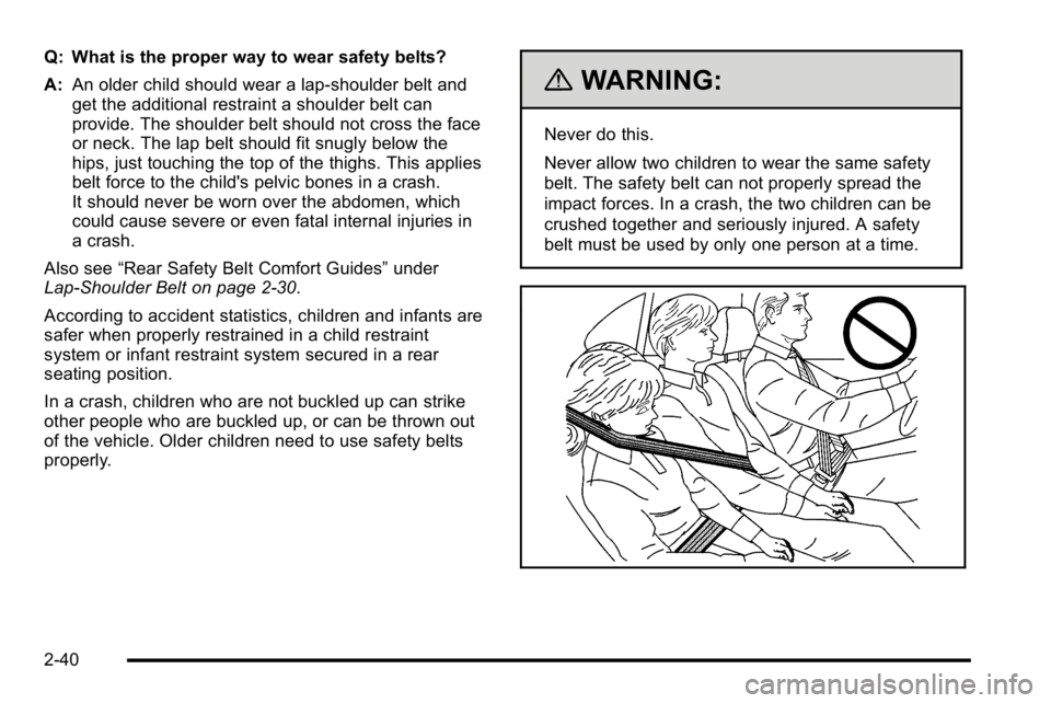 GMC SIERRA 2010 Manual Online Q: What is the proper way to wear safety belts?
A:An older child should wear a lap-shoulder belt and
get the additional restraint a shoulder belt can
provide. The shoulder belt should not cross the fa GMC SIERRA 2010 Manual Online Q: What is the proper way to wear safety belts?
A:An older child should wear a lap-shoulder belt and
get the additional restraint a shoulder belt can
provide. The shoulder belt should not cross the fa
