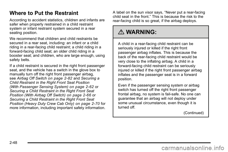 GMC SIERRA 2010 Manual Online Where to Put the Restraint
According to accident statistics, children and infants are
safer when properly restrained in a child restraint
system or infant restraint system secured in a rear
seating po GMC SIERRA 2010 Manual Online Where to Put the Restraint
According to accident statistics, children and infants are
safer when properly restrained in a child restraint
system or infant restraint system secured in a rear
seating po