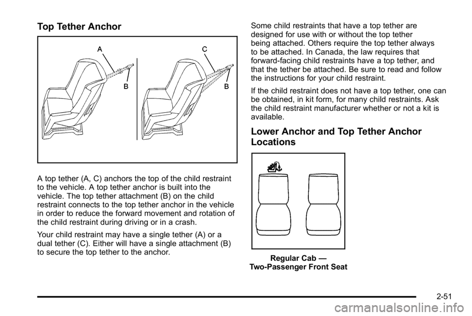GMC SIERRA 2010 Owners Manual Top Tether Anchor
A top tether (A, C) anchors the top of the child restraint
to the vehicle. A top tether anchor is built into the
vehicle. The top tether attachment (B) on the child
restraint connect GMC SIERRA 2010 Owners Manual Top Tether Anchor
A top tether (A, C) anchors the top of the child restraint
to the vehicle. A top tether anchor is built into the
vehicle. The top tether attachment (B) on the child
restraint connect