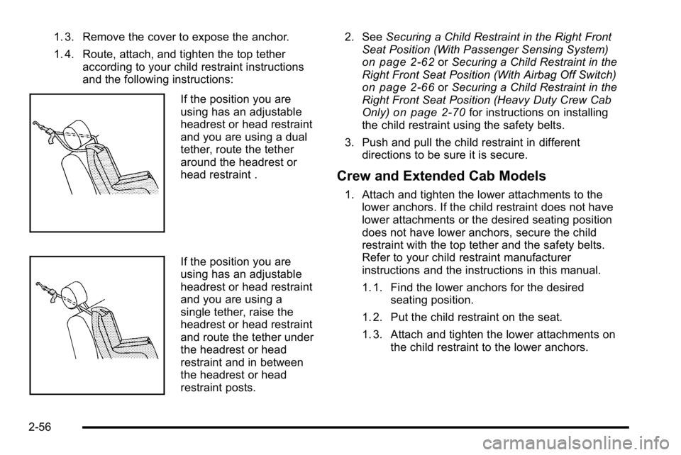 GMC SIERRA 2010 Owners Manual 1. 3. Remove the cover to expose the anchor.
1. 4. Route, attach, and tighten the top tetheraccording to your child restraint instructions
and the following instructions:
If the position you are
using GMC SIERRA 2010 Owners Manual 1. 3. Remove the cover to expose the anchor.
1. 4. Route, attach, and tighten the top tetheraccording to your child restraint instructions
and the following instructions:
If the position you are
using