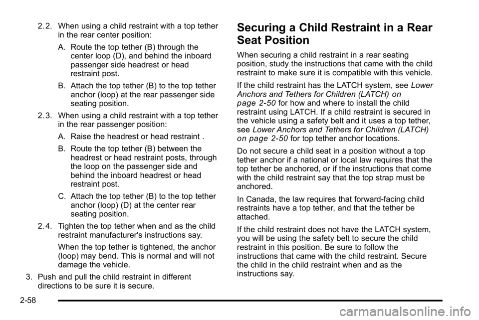 GMC SIERRA 2010 Owners Manual 2. 2. When using a child restraint with a top tetherin the rear center position:
A. Route the top tether (B) through the
center loop (D), and behind the inboard
passenger side headrest or head
restrai GMC SIERRA 2010 Owners Manual 2. 2. When using a child restraint with a top tetherin the rear center position:
A. Route the top tether (B) through the
center loop (D), and behind the inboard
passenger side headrest or head
restrai