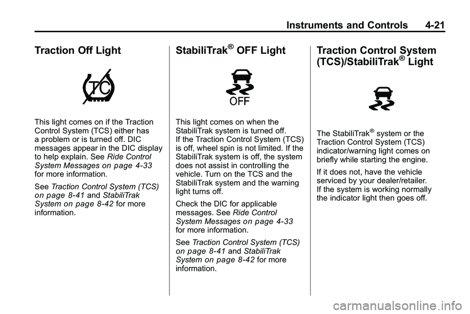 GMC TERRAIN 2010  Owners Manual Instruments and Controls 4-21
Traction Off Light
This light comes on if the Traction
Control System (TCS) either has
a problem or is turned off. DIC
messages appear in the DIC display
to help explain.