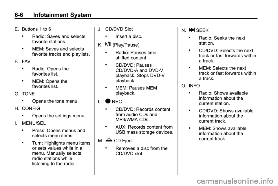 GMC TERRAIN 2010  Owners Manual 6-6 Infotainment System
E. Buttons 1 to 6
.Radio: Saves and selects
favorite stations.
.MEM: Saves and selects
favorite tracks and playlists.
F. FAV
.Radio: Opens the
favorites list.
.MEM: Opens the
f
