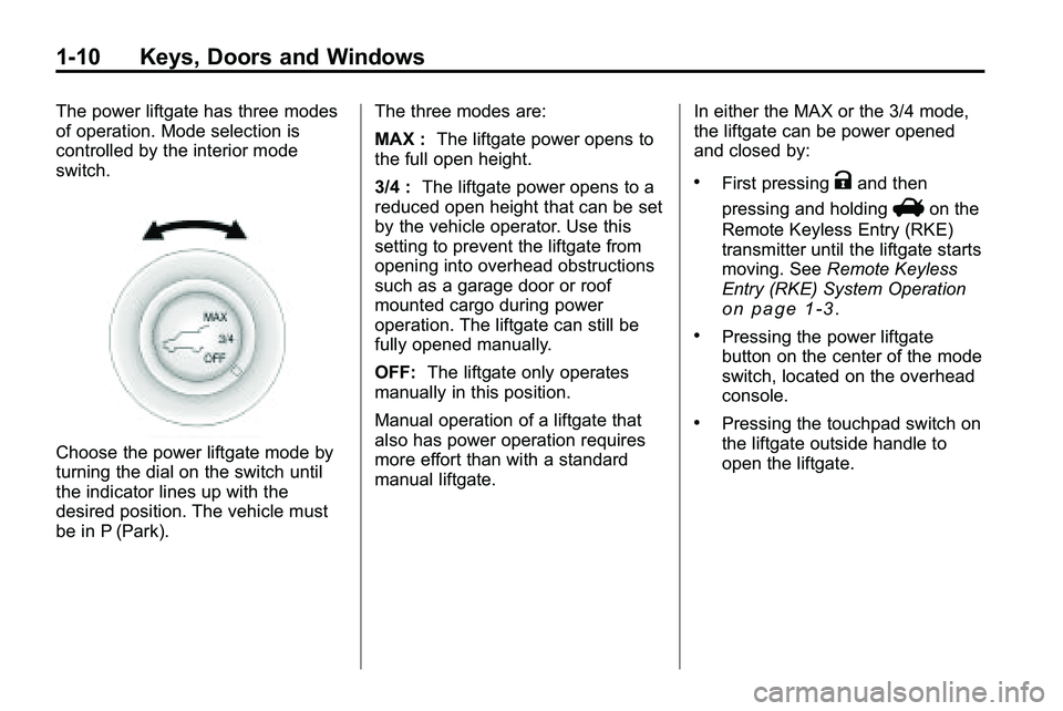 GMC TERRAIN 2010  Owners Manual 1-10 Keys, Doors and Windows
The power liftgate has three modes
of operation. Mode selection is
controlled by the interior mode
switch.
Choose the power liftgate mode by
turning the dial on the switch