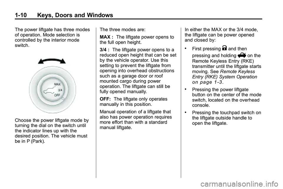 GMC TERRAIN 2010 User Guide 1-10 Keys, Doors and Windows
The power liftgate has three modes
of operation. Mode selection is
controlled by the interior mode
switch.
Choose the power liftgate mode by
turning the dial on the switch