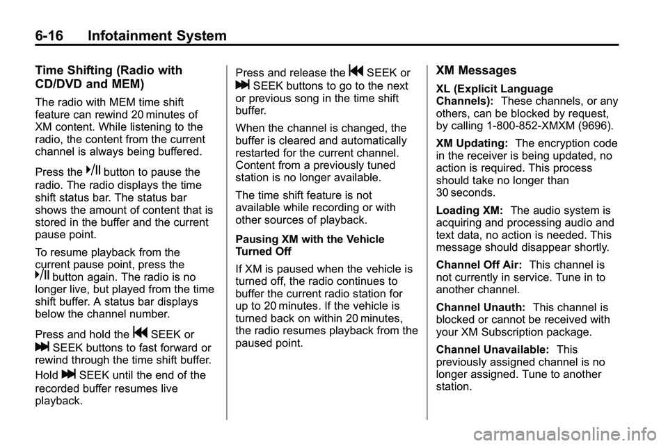 GMC TERRAIN 2010 Owners Manual 6-16 Infotainment System
Time Shifting (Radio with
CD/DVD and MEM)
The radio with MEM time shift
feature can rewind 20 minutes of
XM content. While listening to the
radio, the content from the current GMC TERRAIN 2010 Owners Manual 6-16 Infotainment System
Time Shifting (Radio with
CD/DVD and MEM)
The radio with MEM time shift
feature can rewind 20 minutes of
XM content. While listening to the
radio, the content from the current